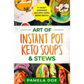 Art of Instant Pot Keto Soups & Stews: 17 Heart-warming recipes using Bone Broth - Paperback