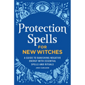 Protection Spells for New Witches: A Guide to Banishing Negative Energy with Essential Spells and Rituals - Paperback