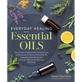 Everyday Healing with Essential Oils: The Ultimate Guide to DIY Aromatherapy and Essential Oil Natural Remedies for Everything from Mood and Hormone B - Paperback