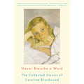 Never Breathe a Word: The Collected Stories of Caroline Blackwood - Paperback