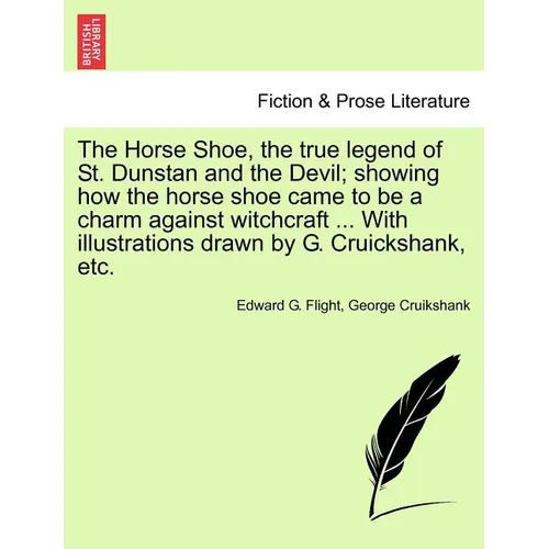 The Horse Shoe, the True Legend of St. Dunstan and the Devil; Showing How the Horse Shoe Came to Be a Charm Against Witchcraft ... with Illustrations - Paperback