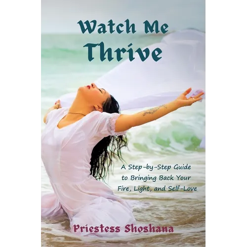 Watch Me Thrive: A Step-by-Step Guide to Bringing Back Your Fire, Light, and Self-Love - Paperback