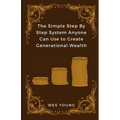 The Simple Step By Step System Anyone Can Use to Create Generational Wealth - Paperback