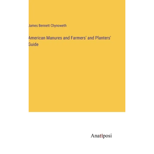 American Manures and Farmers' and Planters' Guide - Hardcover