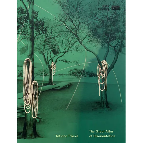 Tatiana Trouvé Great Atlas of Disorientation - Hardcover