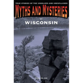 Myths and Mysteries of Wisconsin: True Stories Of The Unsolved And Unexplained - Paperback