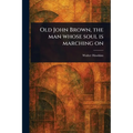 Old John Brown, the Man Whose Soul is Marching On - Paperback
