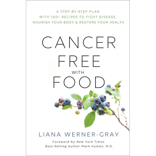 Cancer-Free with Food: A Step-By-Step Plan with 100+ Recipes to Fight Disease, Nourish Your Body & Restore Your Health - Paperback