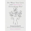 Do What You Love and Outsource Everything Else (R): Entrepreneurship 101: Start, Grow, and Succeed Without Burning Out - Paperback