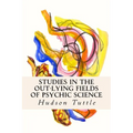 Studies in the Out-Lying Fields of Psychic Science - Paperback