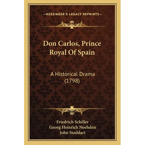 Don Carlos, Prince Royal Of Spain: A Historical Drama (1798) - Paperback