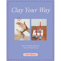 Clay Your Way: Over 20 Simple Projects to Make with Air-Dry Clay - Paperback