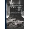 Amulets and Superstitions: the Original Texts With Translations and Descriptions of a Long Series of Egyptian, Sumerian, Assyrian, Hebrew, Christ - Paperback