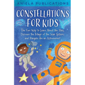 Constellations for Kids: The Fun Way to Learn About the Stars, Discover the Magic of the Solar System, and Stargaze like an Astronomer! - Paperback