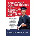 Achieving a College Degree and the American Dream, Debt-Free!: How to Earn a College Education Without the Burden of Student-Loan Debt - Paperback