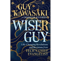 Wiser Guy: Life-Changing Revelations and Revisions from Tech's Chief Evangelist - Hardcover