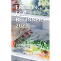 Freezing for Beginners 2023: The most ideal way to freeze food - Paperback