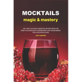 Mocktails Magic & Mastery: 100+ Non-Alcoholic Mocktail Recipes Book for Every Occasion Easy & Refreshing Low-Sugar Drinks for a Delicious Glass - Paperback