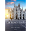 Let Beauty Speak: The Art of Being Human in a Culture of Noise - Paperback
