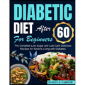 Diabetic Diet After 60 for Beginners: The Complete Low-Sugar and Low-Carb Delicious Recipes for Seniors Living with Diabetes - Paperback