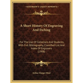 A Short History Of Engraving And Etching: For The Use Of Collectors And Students, With Full Bibliography, Classified List And Index Of Engravers (1908 - Paperback
