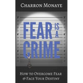 Fear Is A Crime: How To Overcome Fear & Face Your Destiny - Paperback