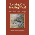 Touching Clay, Touching What?: The Use of Clay in Therapy - Paperback