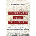 Engraved Upon the Heart: Children, the Cognitively Challenged, and Liturgy's Influence on Faith Formation - Hardcover