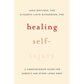 Healing Self-Injury: A Compassionate Guide for Parents and Other Loved Ones - Paperback