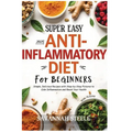 2025 Super Easy Anti-Inflammatory Diet for Beginners with Pictures: Simple, Delicious Recipes with Step-by-Step Pictures to Calm Inflammation and Boos - Paperback