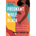 Pregnant While Black: Advancing Justice for Maternal Health in America - Hardcover