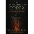 The Techno Shaman Codex: Awakening the Masses - Paperback