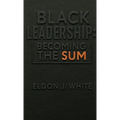Black Leadership: Becoming the Sum - Hardcover