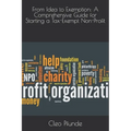 From Idea to Exemption: A Comprehensive Guide for Starting a Tax-Exempt Non-Profit - Paperback