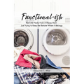 Functional-ish: Real Life Hacks From A Messy Mom Just Trying to Keep the Remote Where It Belongs - Paperback