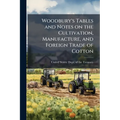 Woodbury's Tables and Notes on the Cultivation, Manufacture, and Foreign Trade of Cotton - Paperback