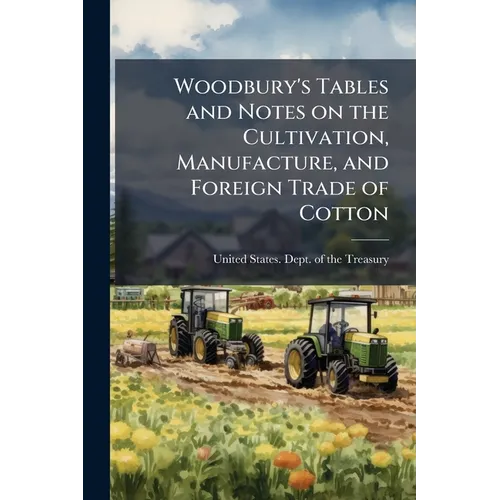 Woodbury's Tables and Notes on the Cultivation, Manufacture, and Foreign Trade of Cotton - Paperback