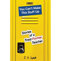 You can't make this stuff up: Stories of a tired former teacher - Paperback