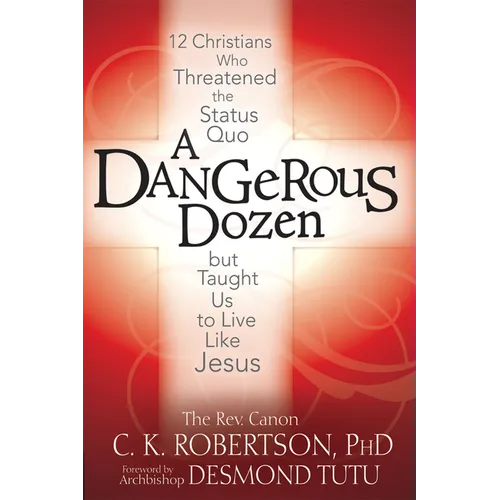 A Dangerous Dozen: 12 Christians Who Threatened the Status Quo But Taught Us to Live Like Jesus - Paperback