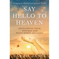 Say Hello to Heaven: Developing Your Psychic and Mediumship Abilities - Paperback