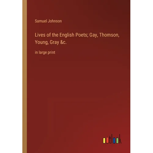 Lives of the English Poets; Gay, Thomson, Young, Gray &c.: in large print - Paperback