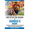 How to play the position of Number 8 (No. 8): A practical guide for the player, coach and family in the sport of rugby union - Paperback