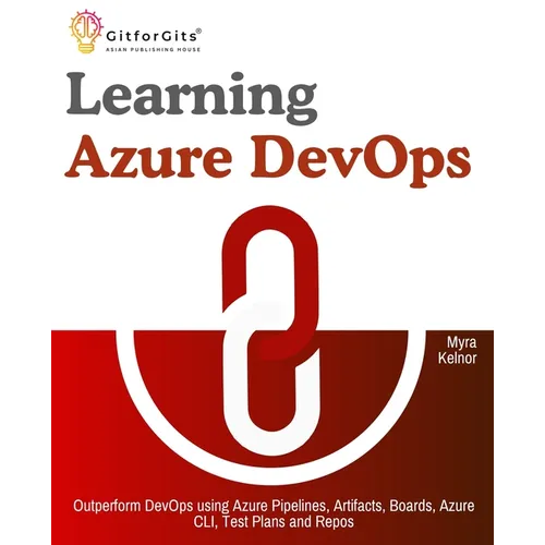 Learning Azure DevOps: Outperform DevOps using Azure Pipelines, Artifacts, Boards, Azure CLI, Test Plans and Repos - Paperback