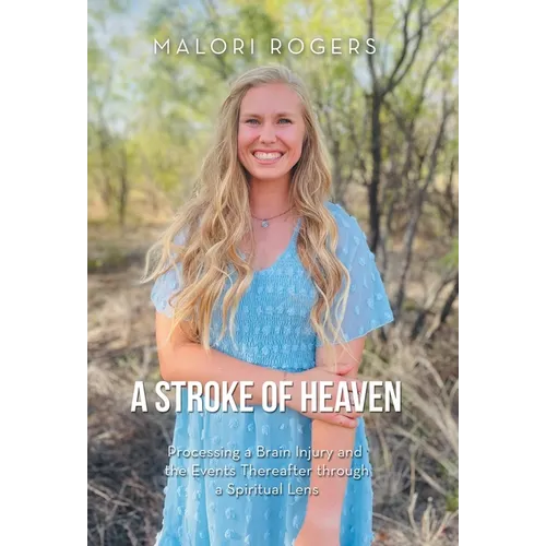 A Stroke of Heaven: Processing a Brain Injury and the Events Thereafter Through a Spiritual Lens - Hardcover