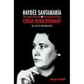 Haydée Santamaría, Cuban Revolutionary: She Led by Transgression - Paperback