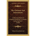 The Christian And Amusements: Is Dancing Sinful? Is Cardplaying Wrong? Is Theater-Going Harmful? (1909) - Hardcover