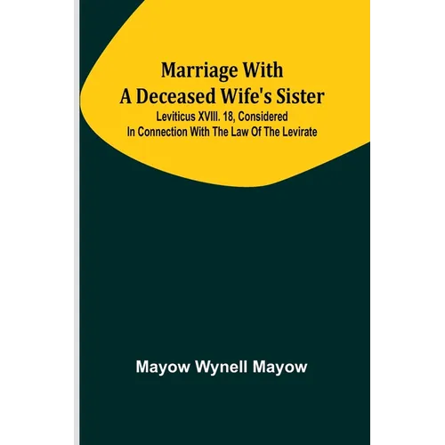 Marriage with a deceased wife's sister; Leviticus XVIII. 18, considered in connection with the Law of the Levirate - Paperback
