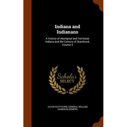 Indiana and Indianans: A History of Aboriginal and Territorial Indiana and the Century of Statehood, Volume 2 - Hardcover