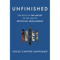 Unfinished: The Role of the Artist in the Age of Artificial Intelligence - Hardcover