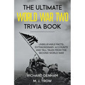 The Ultimate World War Two Trivia Book: Unbelievable Facts, Extraordinary Accounts and Tall Tales from the Second World War - Paperback